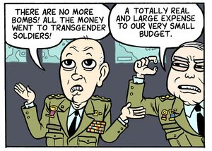 General 1: “There are no more bombs! All the money went to transgender soldiers!” General 2: “A totally real and large expense to our very small budget.”