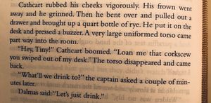 A page from a book, with this text: “Hey, Tiny!” Cathcart boomed. “Loan me that corkscrew you swiped out of my desk.” The torso disappeared and came back. “What’ll we drink to?” the captain asked a couple of minutes later. Dalmas said: “Let’s just drink.”